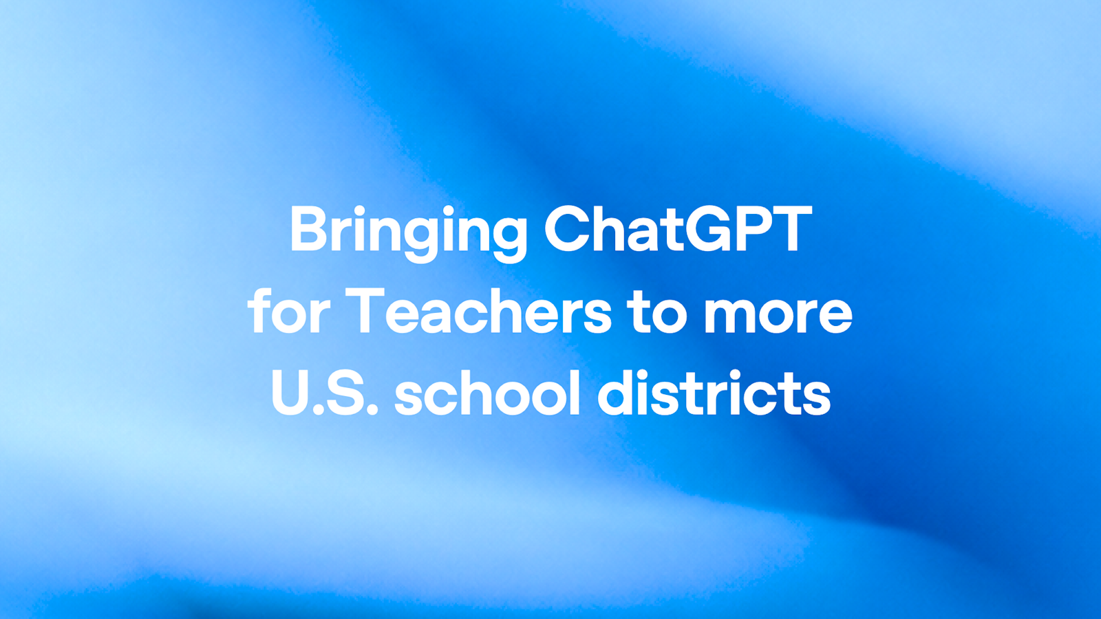 ChatGPT for Teachers扩展至美国更多学区